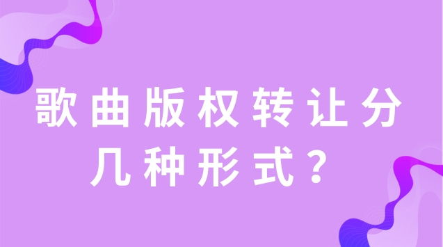 歌曲版權(quán)轉(zhuǎn)讓分幾種形式？