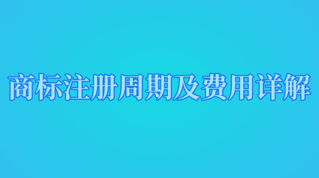 商標(biāo)注冊(cè)周期及費(fèi)用詳解