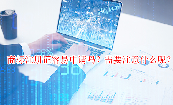 商標(biāo)注冊(cè)證容易申請(qǐng)嗎？需要注意什么呢？