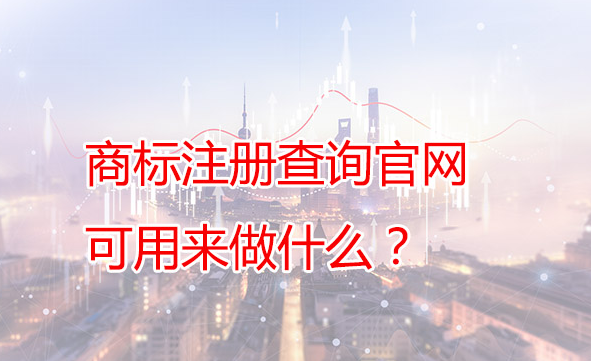 商標(biāo)注冊(cè)查詢官網(wǎng)可用來(lái)做什么？